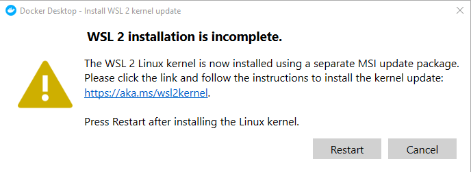 Docker Desktop - Install WSL 2 kernel update
WSL 2 installation is incomplete.
The WSL 2 Linux kernel is now installed using a separate MSI update package.
Please click the link and follow the instructions to install the kernel update:
https://aka.ms/ws12kernel.
Press Restart after installing the Linux kernel.